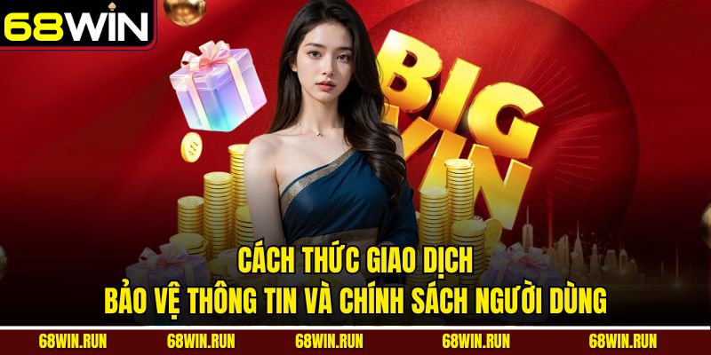 Cách thức giao dịch, bảo vệ thông tin và chính sách người dùng