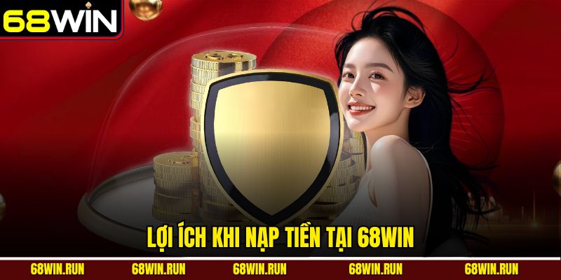 Lợi ích khi nạp tiền tại 68win