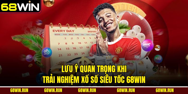 Lưu ý quan trọng khi trải nghiệm xổ số siêu tốc 68win
